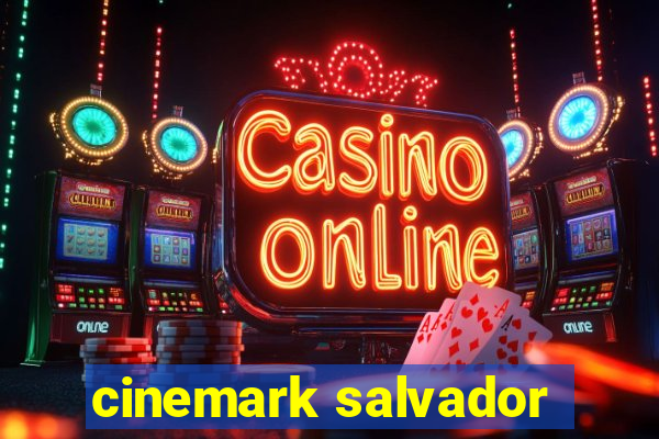 cinemark salvador